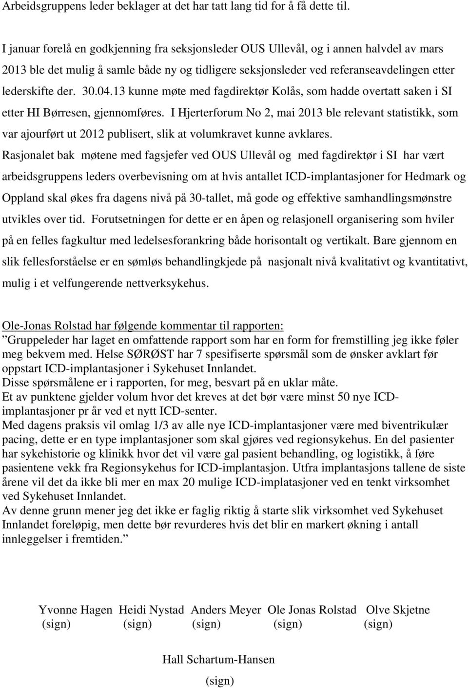 30.04.13 kunne møte med fagdirektør Kolås, som hadde overtatt saken i SI etter HI Børresen, gjennomføres.