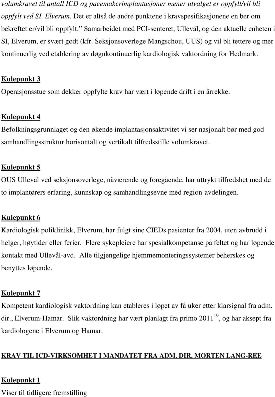 Seksjonsoverlege Mangschou, UUS) og vil bli tettere og mer kontinuerlig ved etablering av døgnkontinuerlig kardiologisk vaktordning for Hedmark.