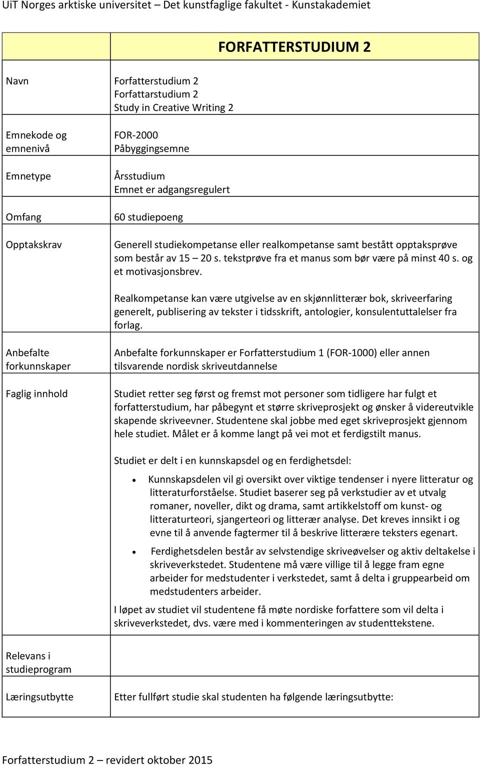 Realkompetanse kan være utgivelse av en skjønnlitterær bok, skriveerfaring generelt, publisering av tekster i tidsskrift, antologier, konsulentuttalelser fra forlag.