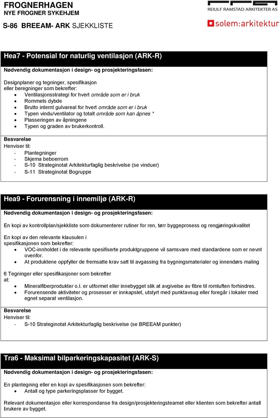 Plantegninger Skjema beboerrom S-10 Strateginotat Arkitekturfaglig beskrivelse (se vinduer) S-11 Strateginotat Bogruppe Hea9 - Forurensning i innemiljø (ARK-R) En kopi av kontrollplan/sjekkliste som