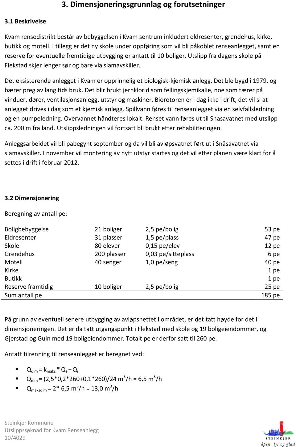 Utslipp fra dagens skole på Flekstad skjer lenger sør og bare via slamavskiller. Det eksisterende anlegget i Kvam er opprinnelig et biologisk-kjemisk anlegg.