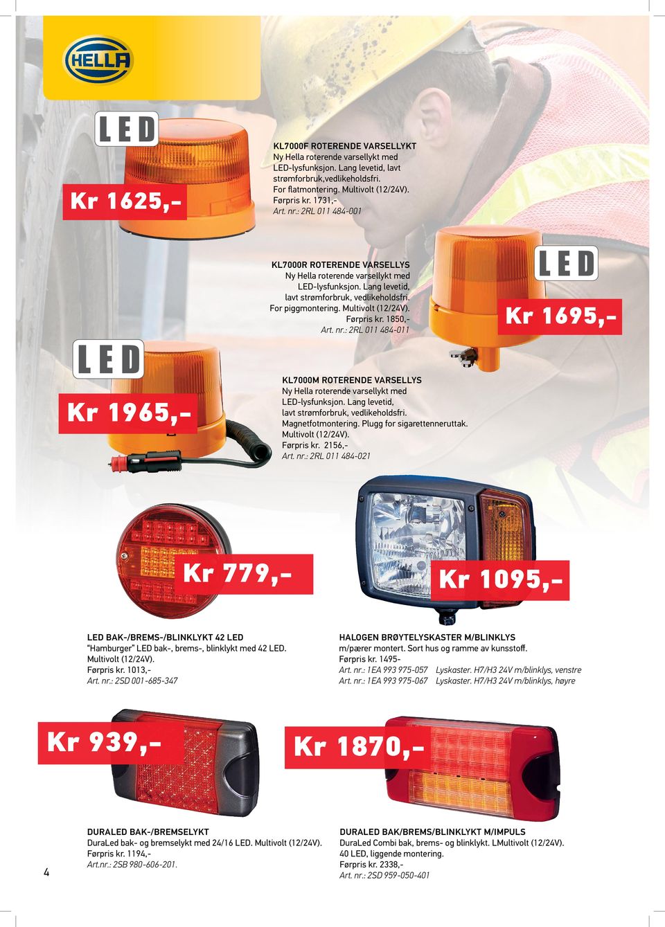 1850,- Art. nr.: 2RL 011 484-011 Kr 1695,- Kr 1965,- KL7000M roterende varsellys Ny Hella roterende varsellykt med -lysfunksjon. Lang levetid, lavt strømforbruk, vedlikeholdsfri. Magnetfotmontering.