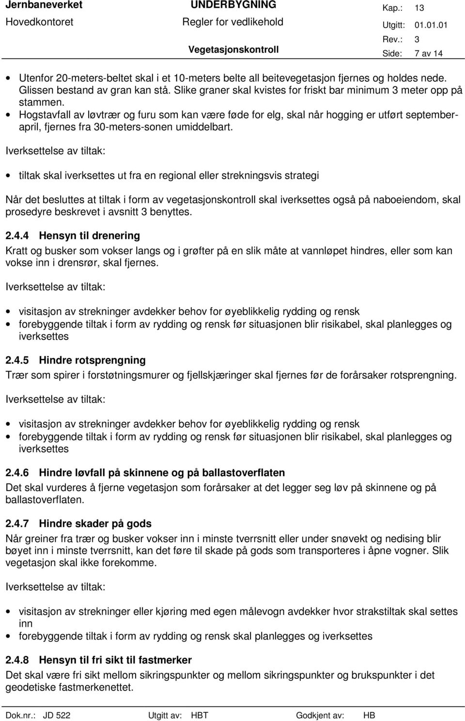 Hogstavfall av løvtrær og furu som kan være føde for elg, skal når hogging er utført septemberapril, fjernes fra 30-meters-sonen umiddelbart.