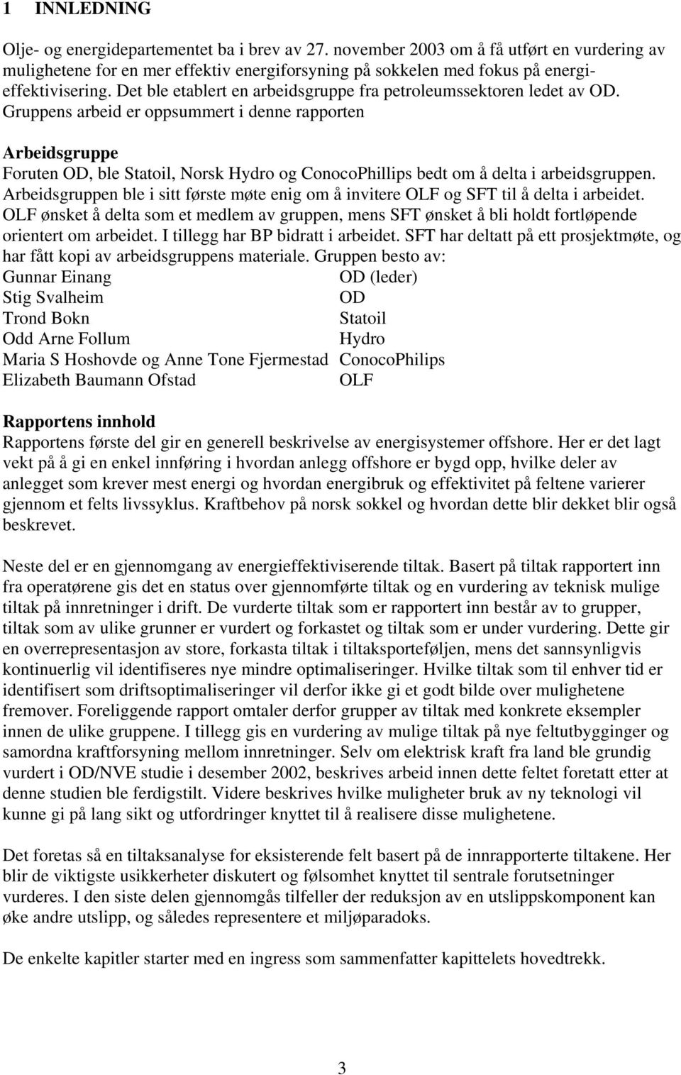 Gruppens arbeid er oppsummert i denne rapporten Arbeidsgruppe Foruten OD, ble Statoil, Norsk Hydro og ConocoPhillips bedt om å delta i arbeidsgruppen.