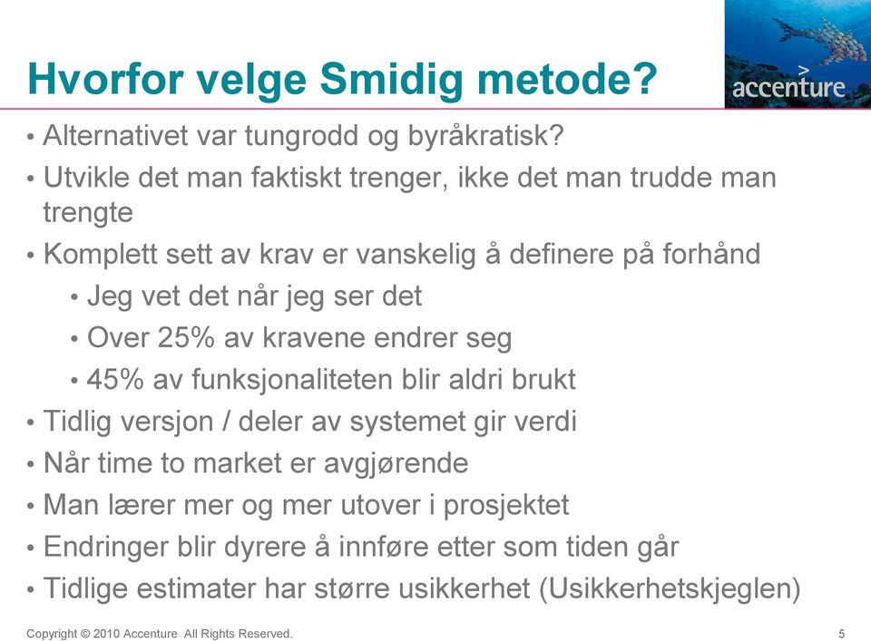 det når jeg ser det Over 25% av kravene endrer seg 45% av funksjonaliteten blir aldri brukt Tidlig versjon / deler av systemet gir