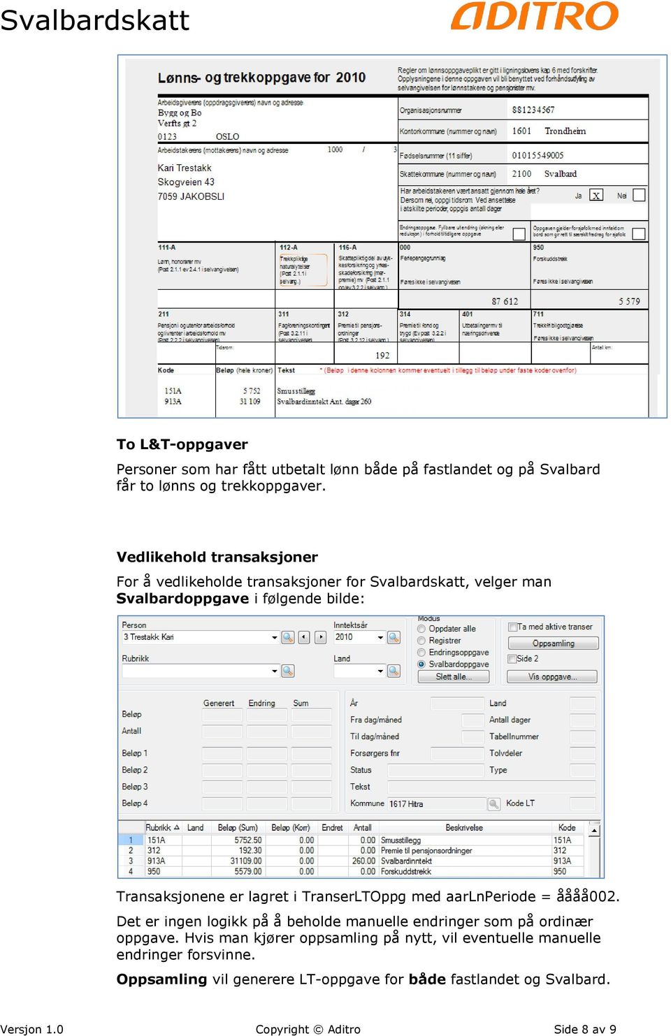 lagret i TranserLTOppg med aarlnperiode = åååå002. Det er ingen logikk på å beholde manuelle endringer som på ordinær oppgave.