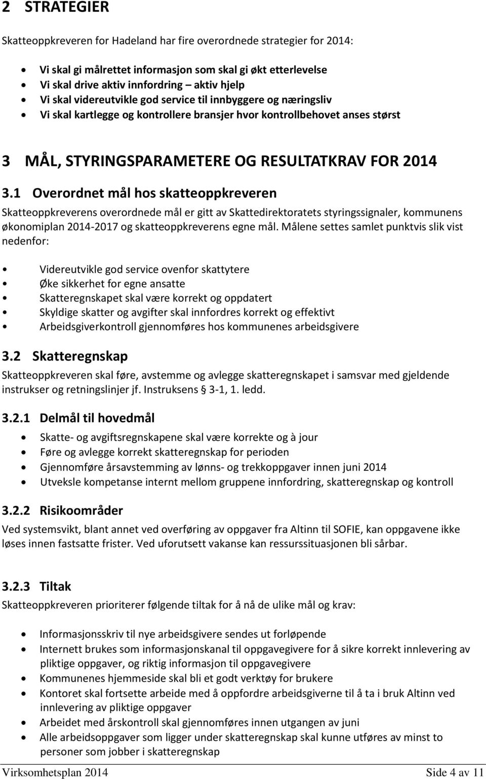 1 Overordnet mål hos skatteoppkreveren Skatteoppkreverens overordnede mål er gitt av Skattedirektoratets styringssignaler, kommunens økonomiplan 2014-2017 og skatteoppkreverens egne mål.