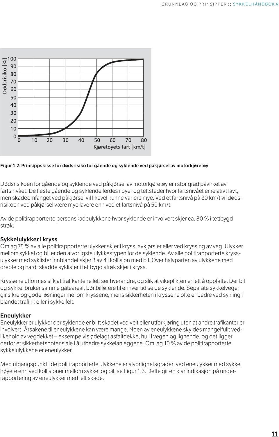 De fleste gående og syklende ferdes i byer og tettsteder hvor fartsnivået er relativt lavt, men skadeomfanget ved påkjørsel vil likevel kunne variere mye.