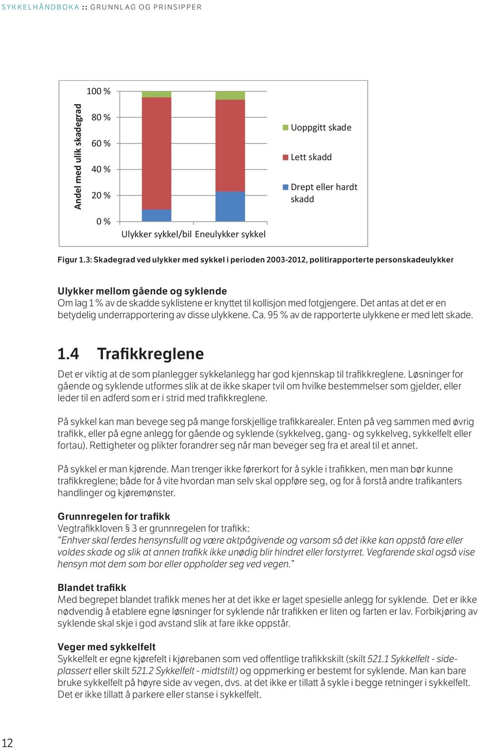 fotgjengere. Det antas at det er en betydelig underrapportering av disse ulykkene. Ca. 95 % av de rapporterte ulykkene er med lett skade. 1.