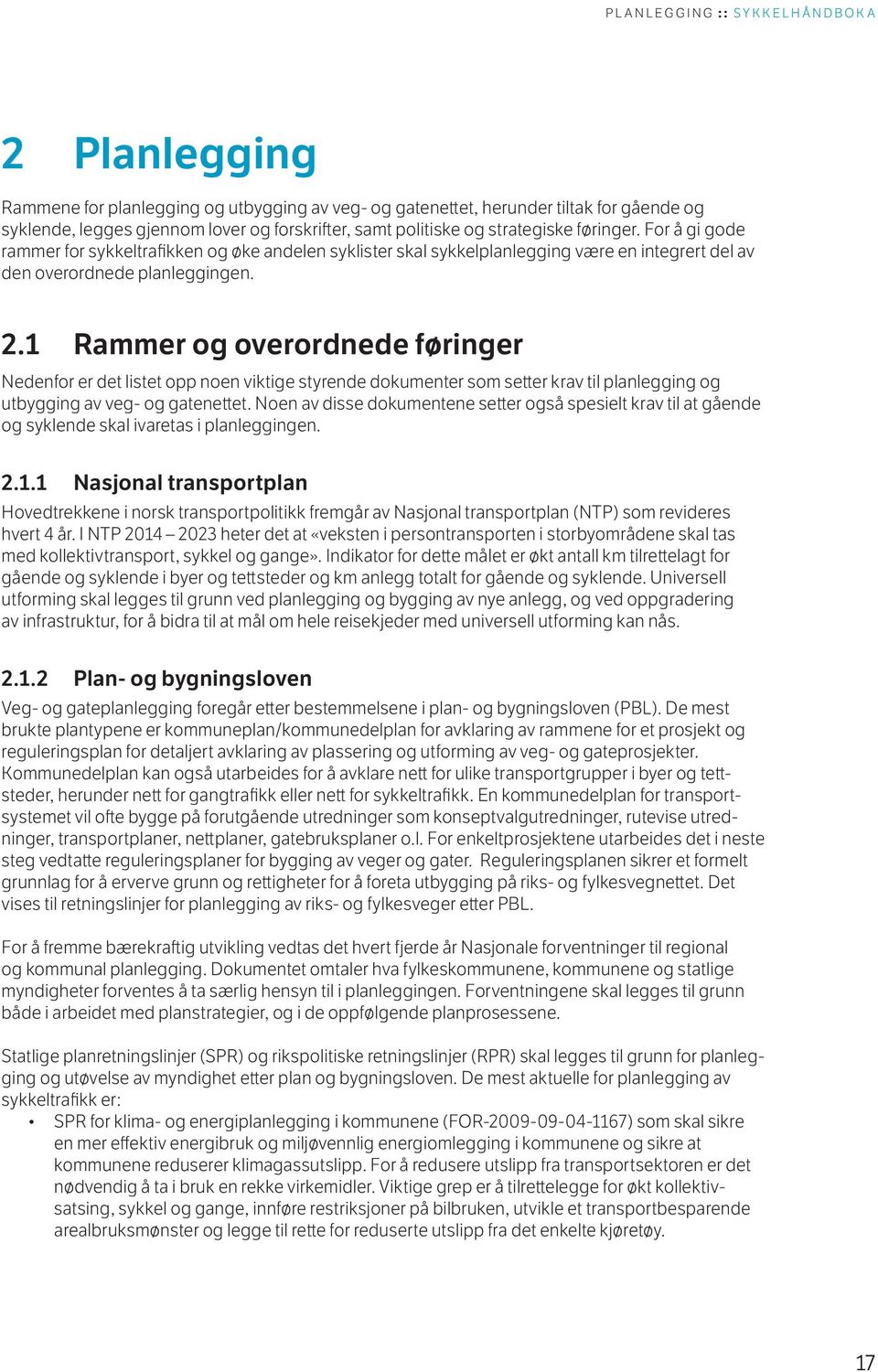 1 Rammer og overordnede føringer Nedenfor er det listet opp noen viktige styrende dokumenter som setter krav til planlegging og utbygging av veg- og gatenettet.