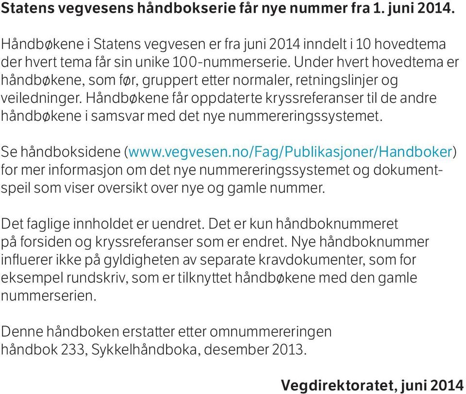 Håndbøkene får oppdaterte kryssreferanser til de andre håndbøkene i samsvar med det nye nummereringssystemet. Se håndboksidene (www.vegvesen.