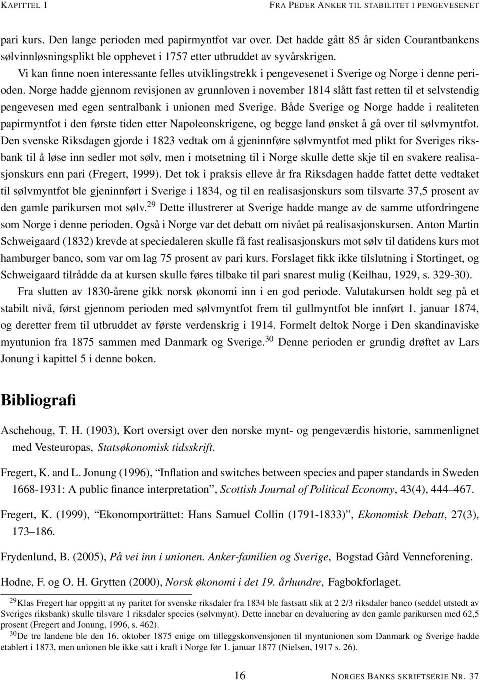 Vi kan finne noen interessante felles utviklingstrekk i pengevesenet i Sverige og Norge i denne perioden.