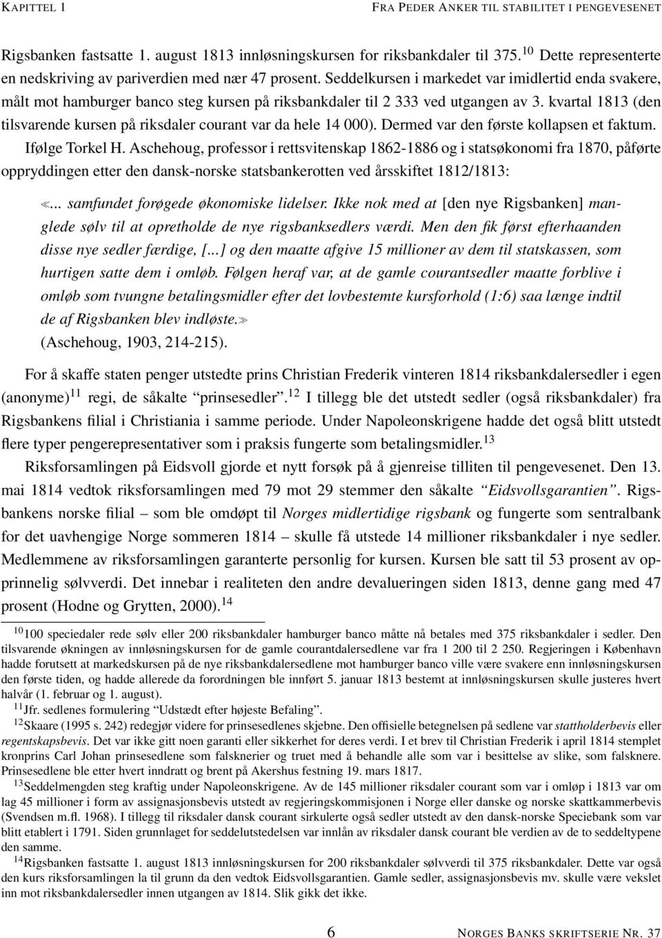 kvartal 1813 (den tilsvarende kursen på riksdaler courant var da hele 14 000). Dermed var den første kollapsen et faktum. Ifølge Torkel H.