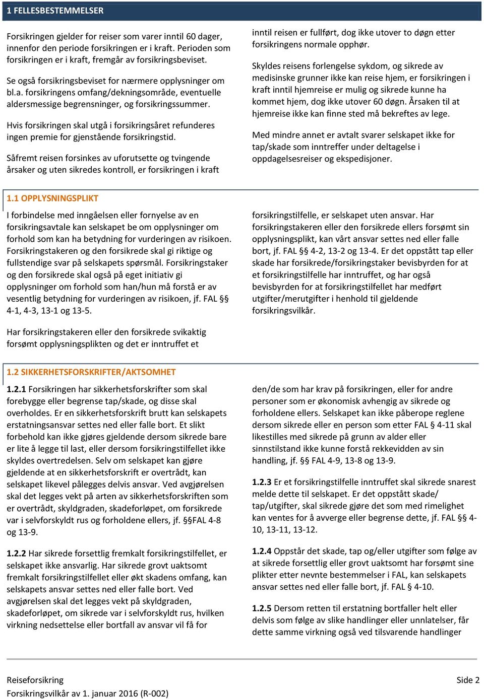 Hvis forsikringen skal utgå i forsikringsåret refunderes ingen premie for gjenstående forsikringstid.