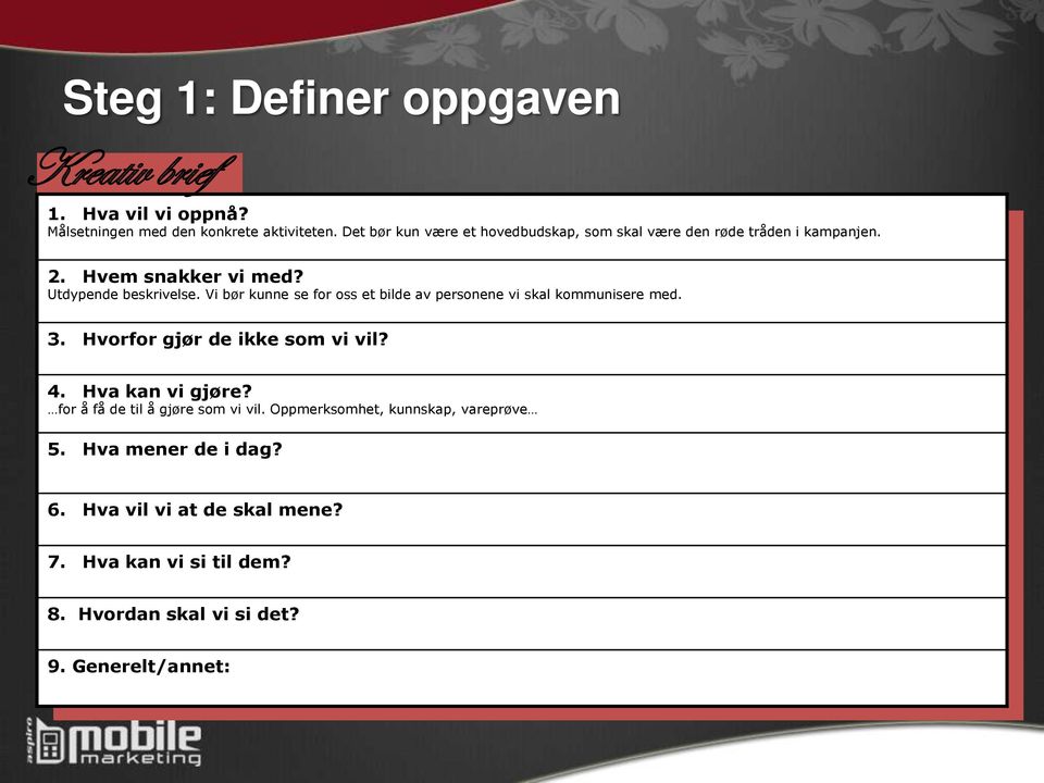 Vi bør kunne se for oss et bilde av personene vi skal kommunisere med. 3. Hvorfor gjør de ikke som vi vil? 4. Hva kan vi gjøre?