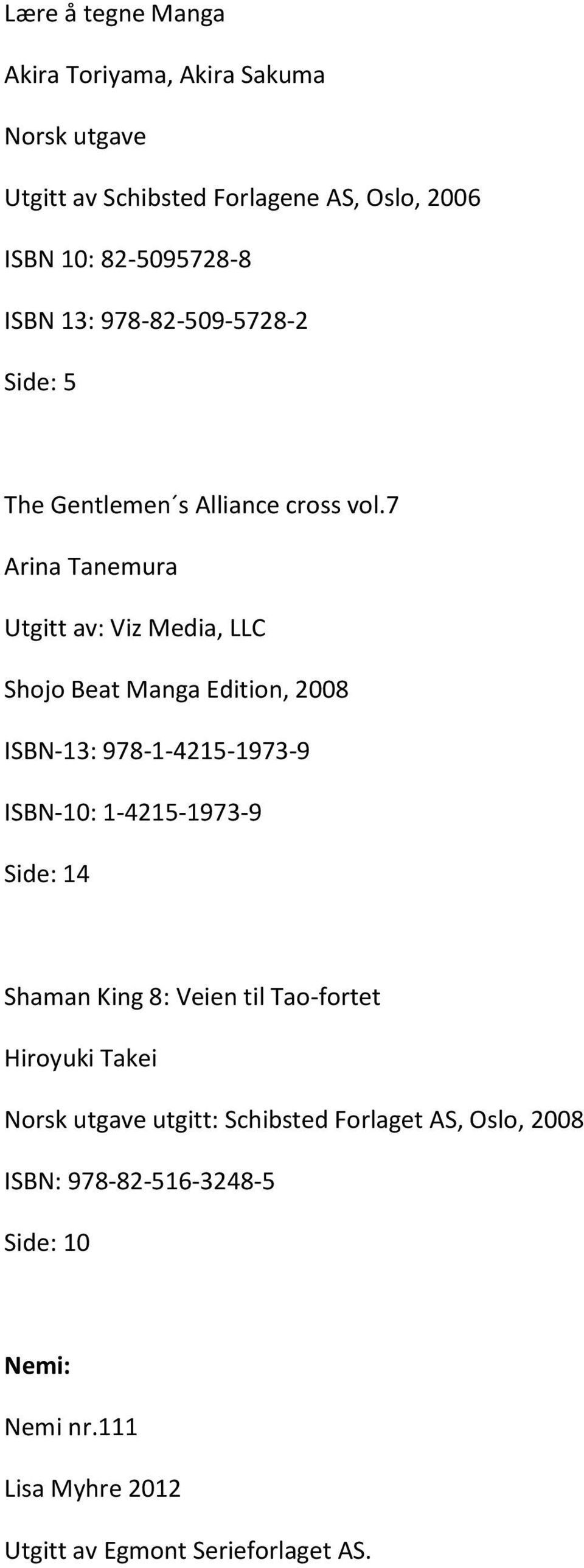7 Arina Tanemura Utgitt av: Viz Media, LLC Shojo Beat Manga Edition, 2008 ISBN-13: 978-1-4215-1973-9 ISBN-10: 1-4215-1973-9 Side: 14