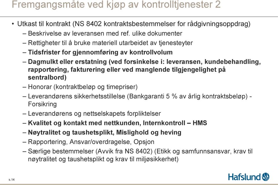 rapportering, fakturering eller ved manglende tilgjengelighet på sentralbord) Honorar (kontraktbeløp og timepriser) Leverandørens sikkerhetsstillelse (Bankgaranti 5 % av årlig kontraktsbeløp) -