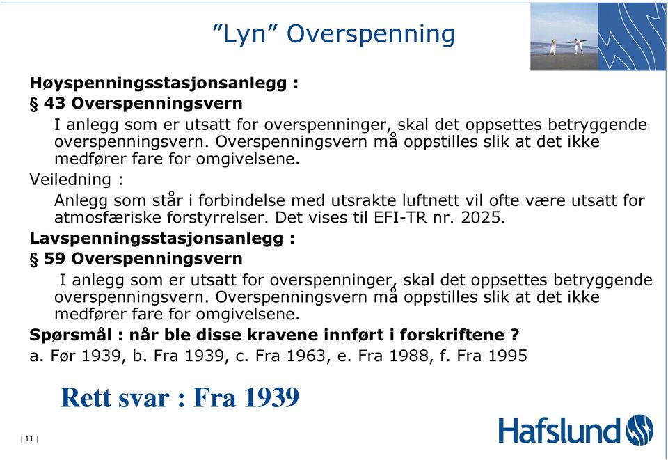 Veiledning : Anlegg som står i forbindelse med utsrakte luftnett vil ofte være utsatt for atmosfæriske forstyrrelser. Det vises til EFI-TR nr. 2025.