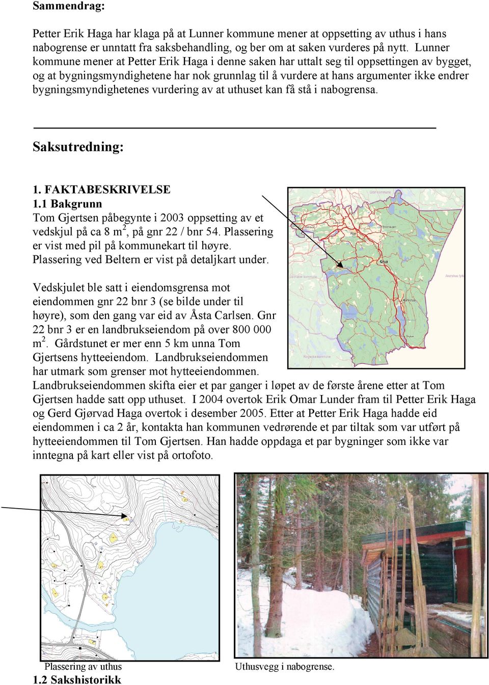 bygningsmyndighetenes vurdering av at uthuset kan få stå i nabogrensa. Saksutredning: 1. FAKTABESKRIVELSE 1.