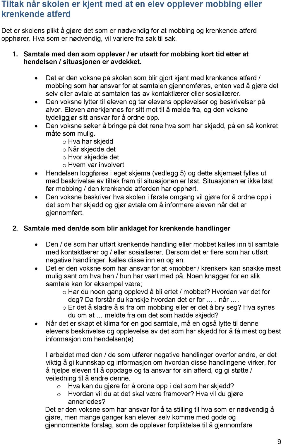 Det er den voksne på skolen som blir gjort kjent med krenkende atferd / mobbing som har ansvar for at samtalen gjennomføres, enten ved å gjøre det selv eller avtale at samtalen tas av kontaktlærer