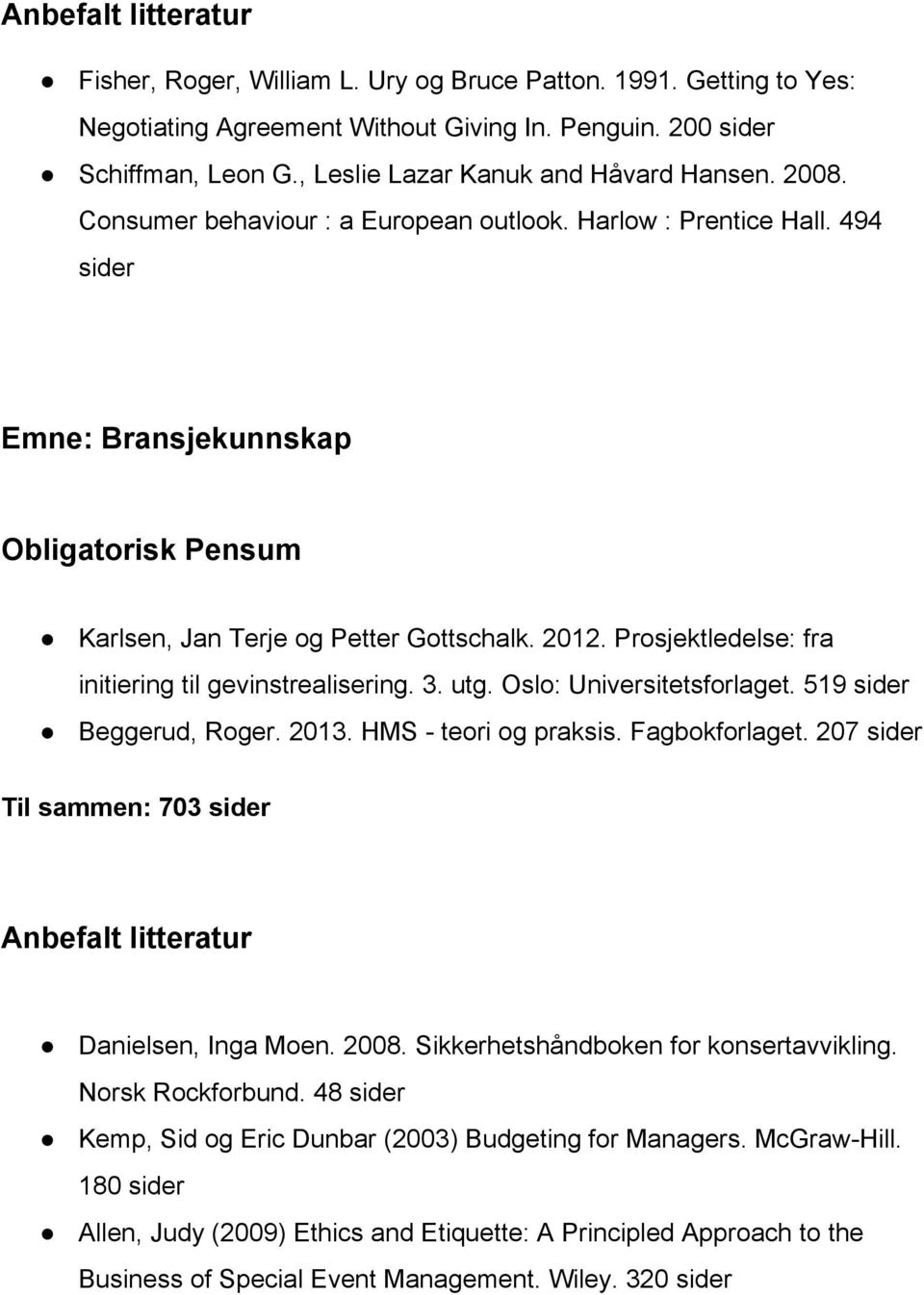 3. utg. Oslo: Universitetsforlaget. 519 sider Beggerud, Roger. 2013. HMS teori og praksis. Fagbokforlaget. 207 sider Til sammen: 703 sider Danielsen, Inga Moen. 2008.