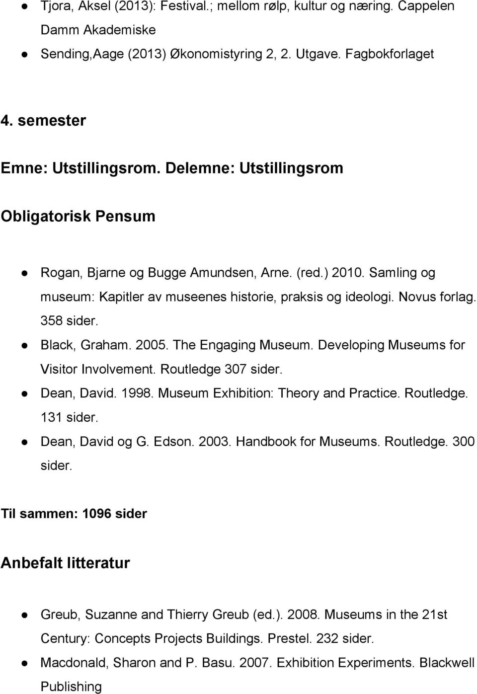 The Engaging Museum. Developing Museums for Visitor Involvement. Routledge 307 sider. Dean, David. 1998. Museum Exhibition: Theory and Practice. Routledge. 131 sider. Dean, David og G. Edson. 2003.