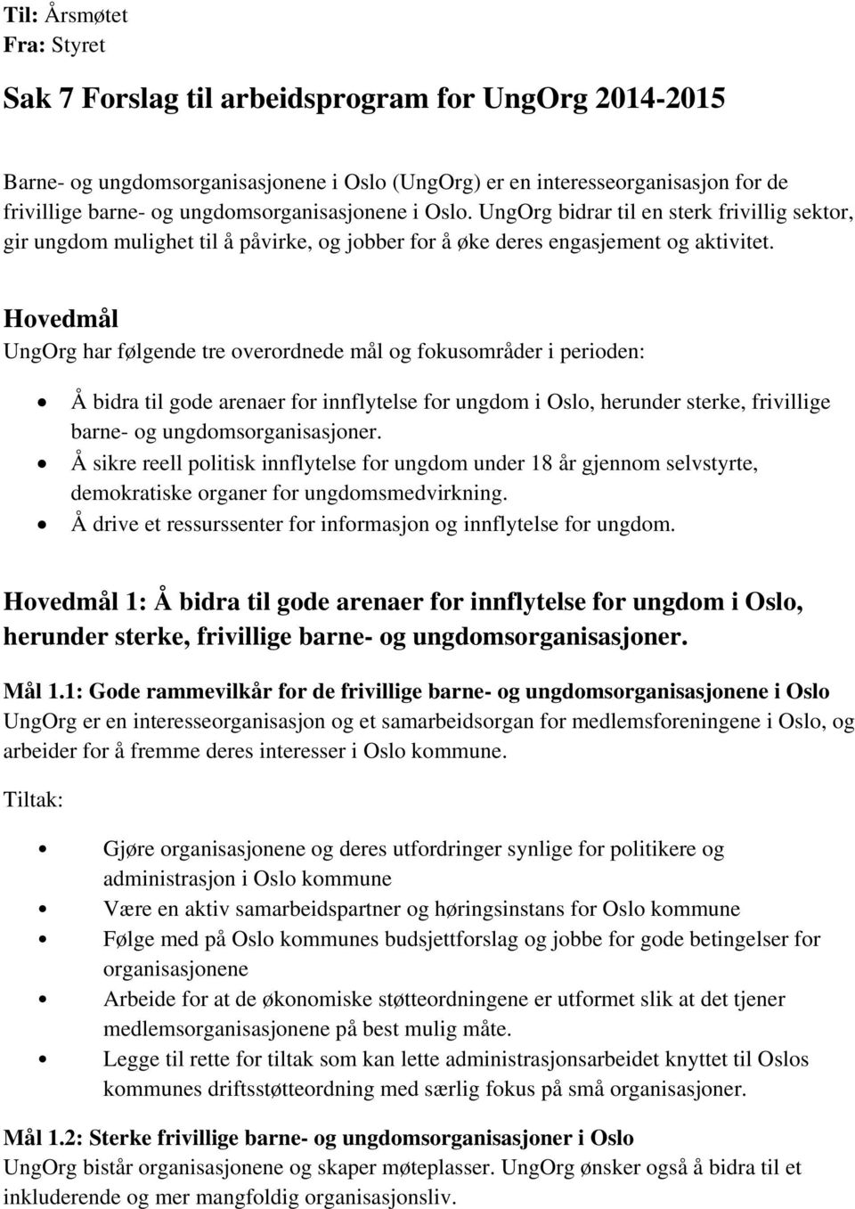 Hovedmål UngOrg har følgende tre overordnede mål og fokusområder i perioden: Å bidra til gode arenaer for innflytelse for ungdom i Oslo, herunder sterke, frivillige barne- og ungdomsorganisasjoner.