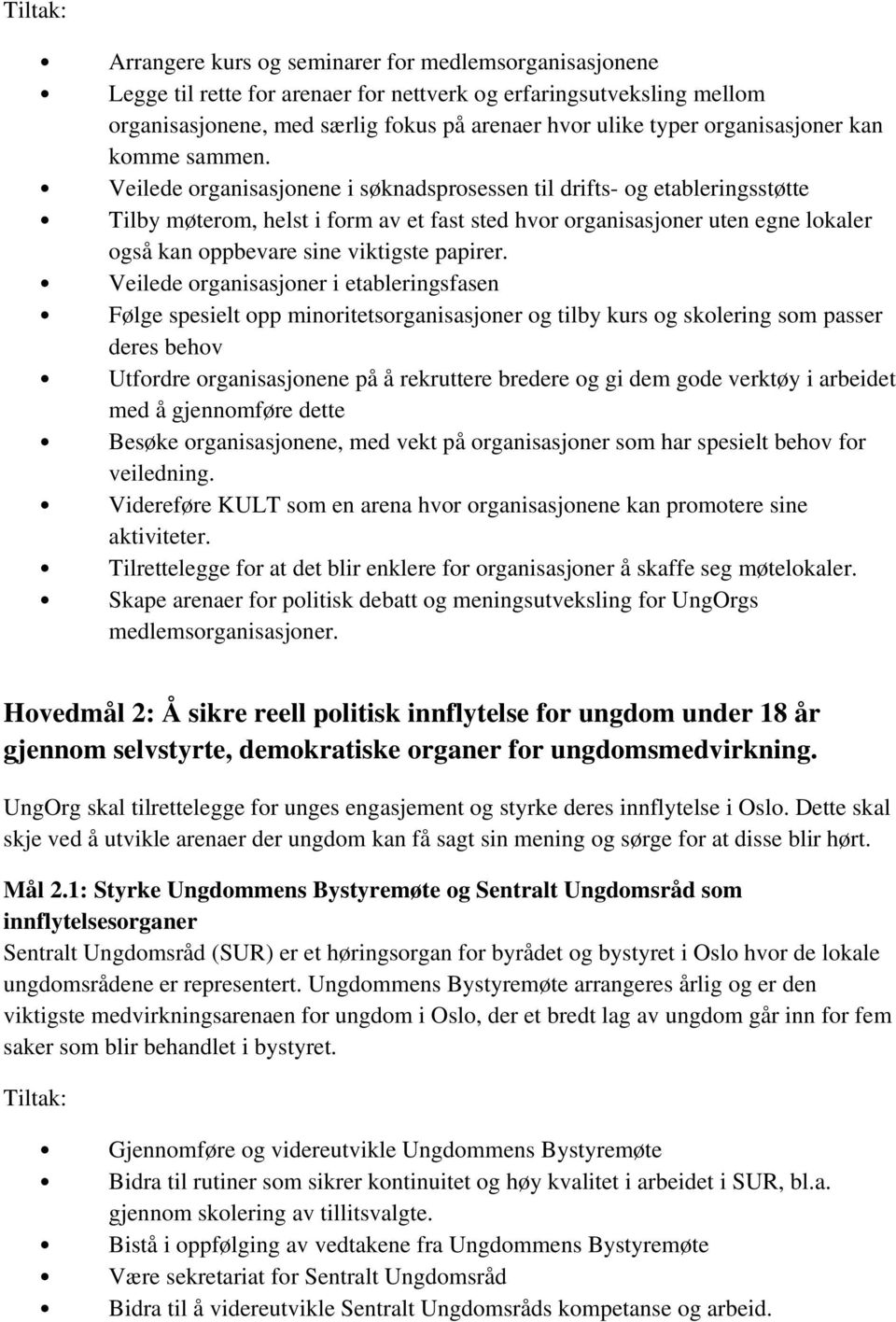 Veilede organisasjonene i søknadsprosessen til drifts- og etableringsstøtte Tilby møterom, helst i form av et fast sted hvor organisasjoner uten egne lokaler også kan oppbevare sine viktigste papirer.