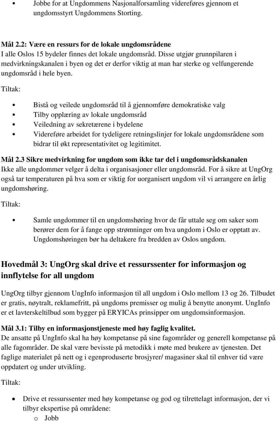 Disse utgjør grunnpilaren i medvirkningskanalen i byen og det er derfor viktig at man har sterke og velfungerende ungdomsråd i hele byen.