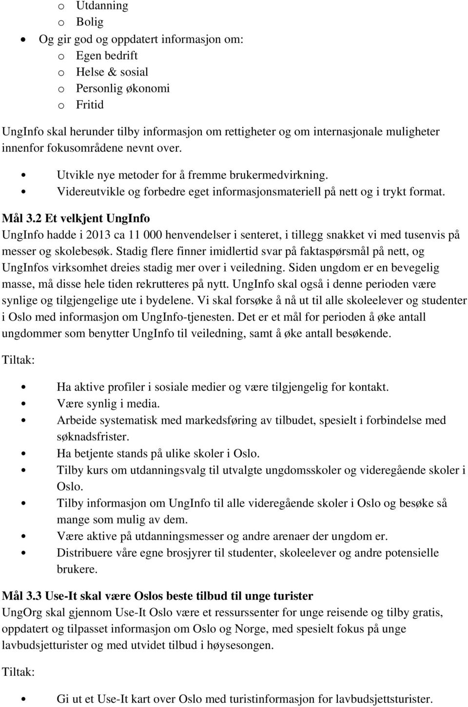 2 Et velkjent UngInfo UngInfo hadde i 2013 ca 11 000 henvendelser i senteret, i tillegg snakket vi med tusenvis på messer og skolebesøk.