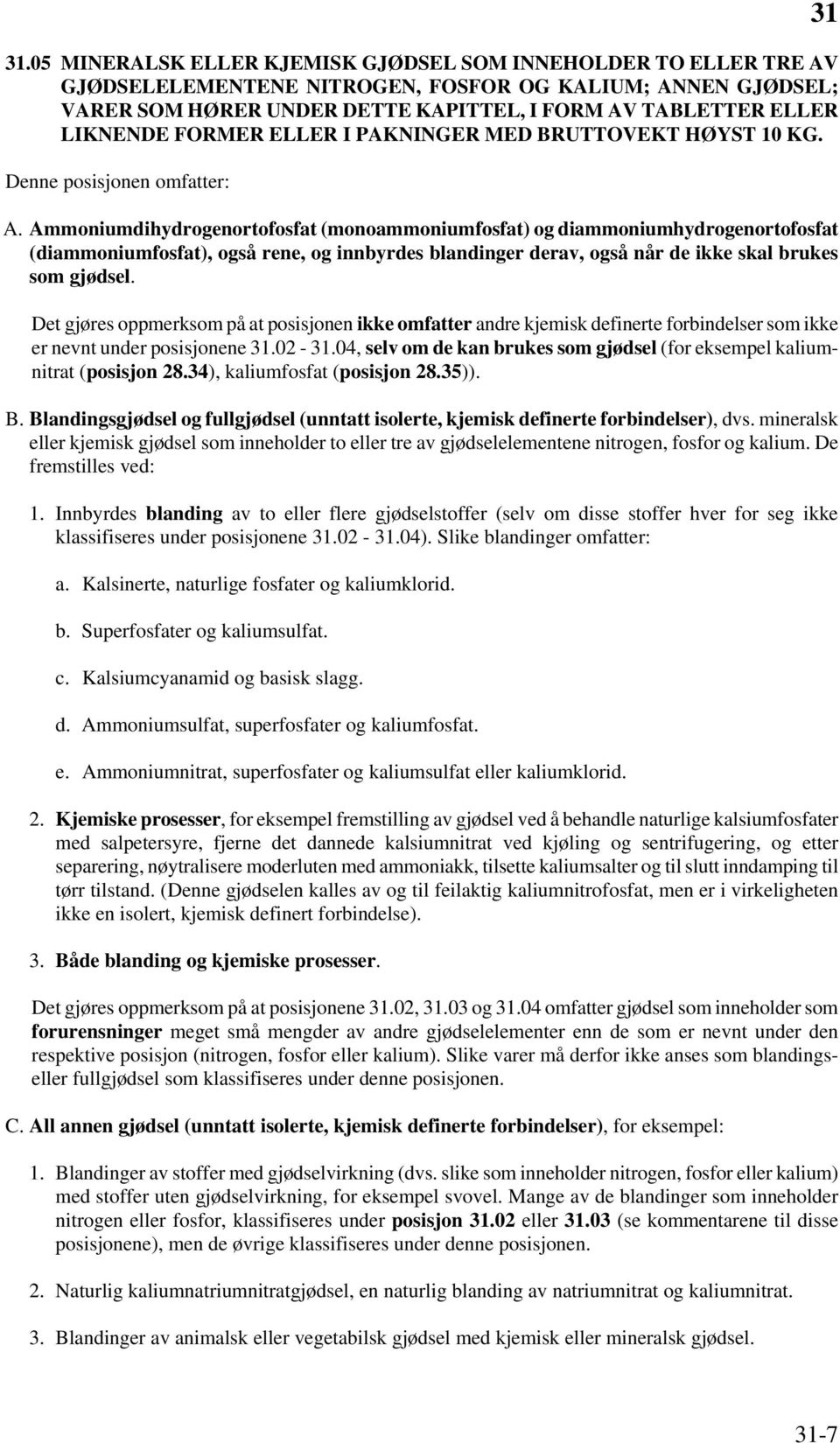 Ammoniumdihydrogenortofosfat (monoammoniumfosfat) og diammoniumhydrogenortofosfat (diammoniumfosfat), også rene, og innbyrdes blandinger derav, også når de ikke skal brukes som gjødsel.