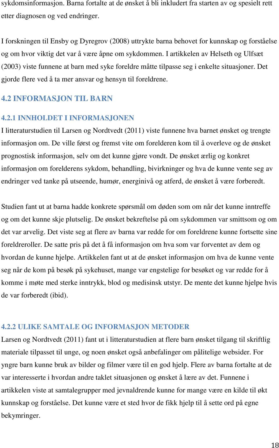 I artikkelen av Helseth og Ulfsæt (2003) viste funnene at barn med syke foreldre måtte tilpasse seg i enkelte situasjoner. Det gjorde flere ved å ta mer ansvar og hensyn til foreldrene. 4.