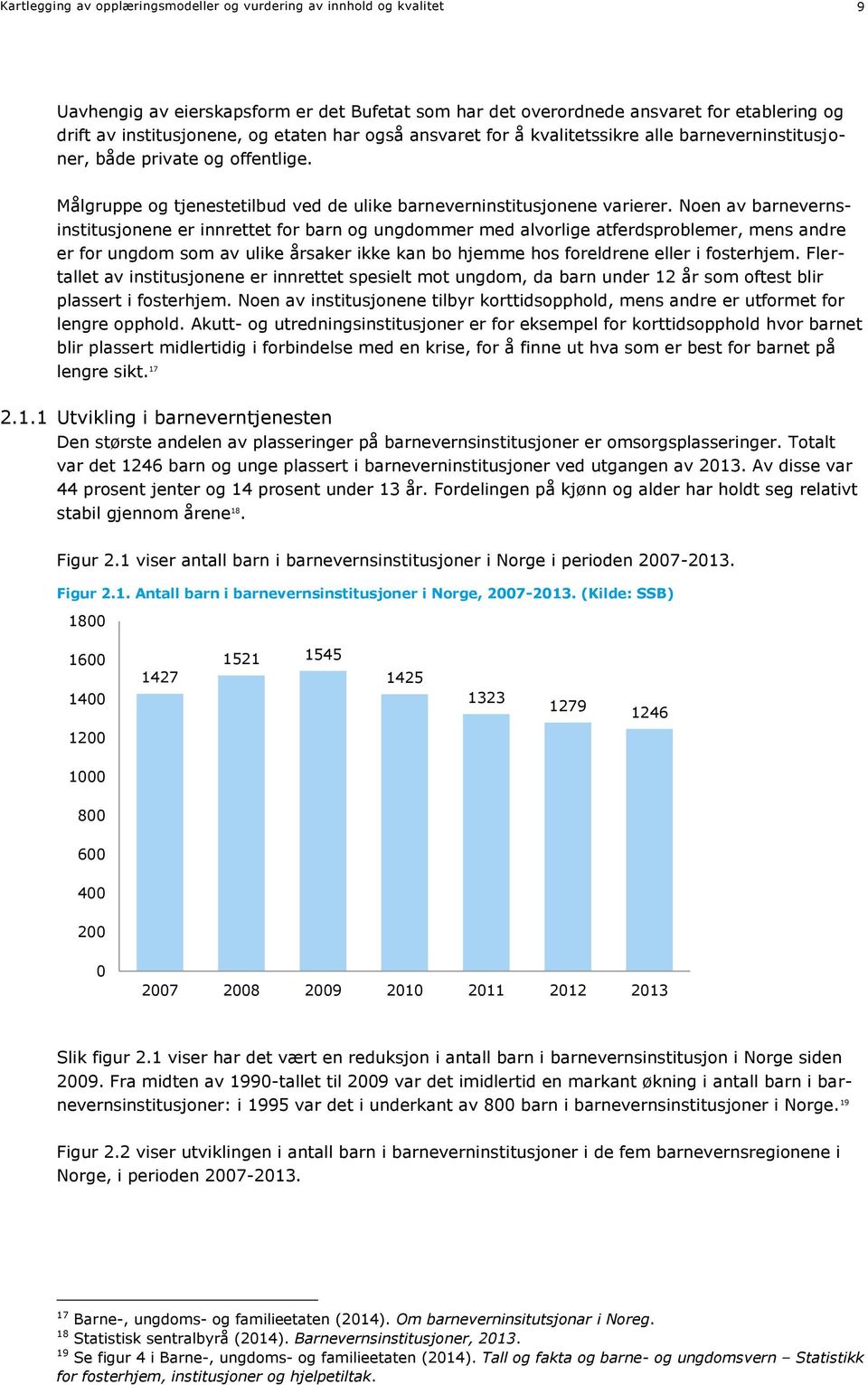 Noen av barnevernsinstitusjonene er innrettet for barn og ungdommer med alvorlige atferdsproblemer, mens andre er for ungdom som av ulike årsaker ikke kan bo hjemme hos foreldrene eller i fosterhjem.