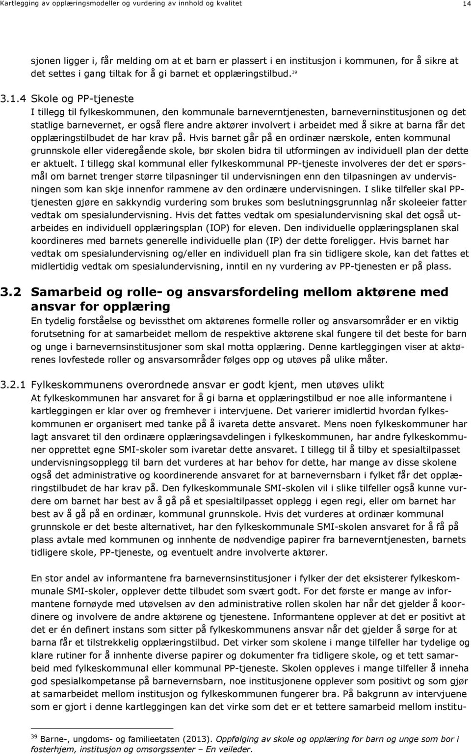 4 Skole og PP-tjeneste I tillegg til fylkeskommunen, den kommunale barneverntjenesten, barneverninstitusjonen og det statlige barnevernet, er også flere andre aktører involvert i arbeidet med å sikre