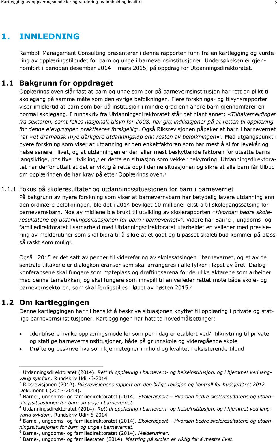 Undersøkelsen er gjennomført i perioden desember 2014 mars 2015, på oppdrag for Utdanningsdirektoratet. 1.