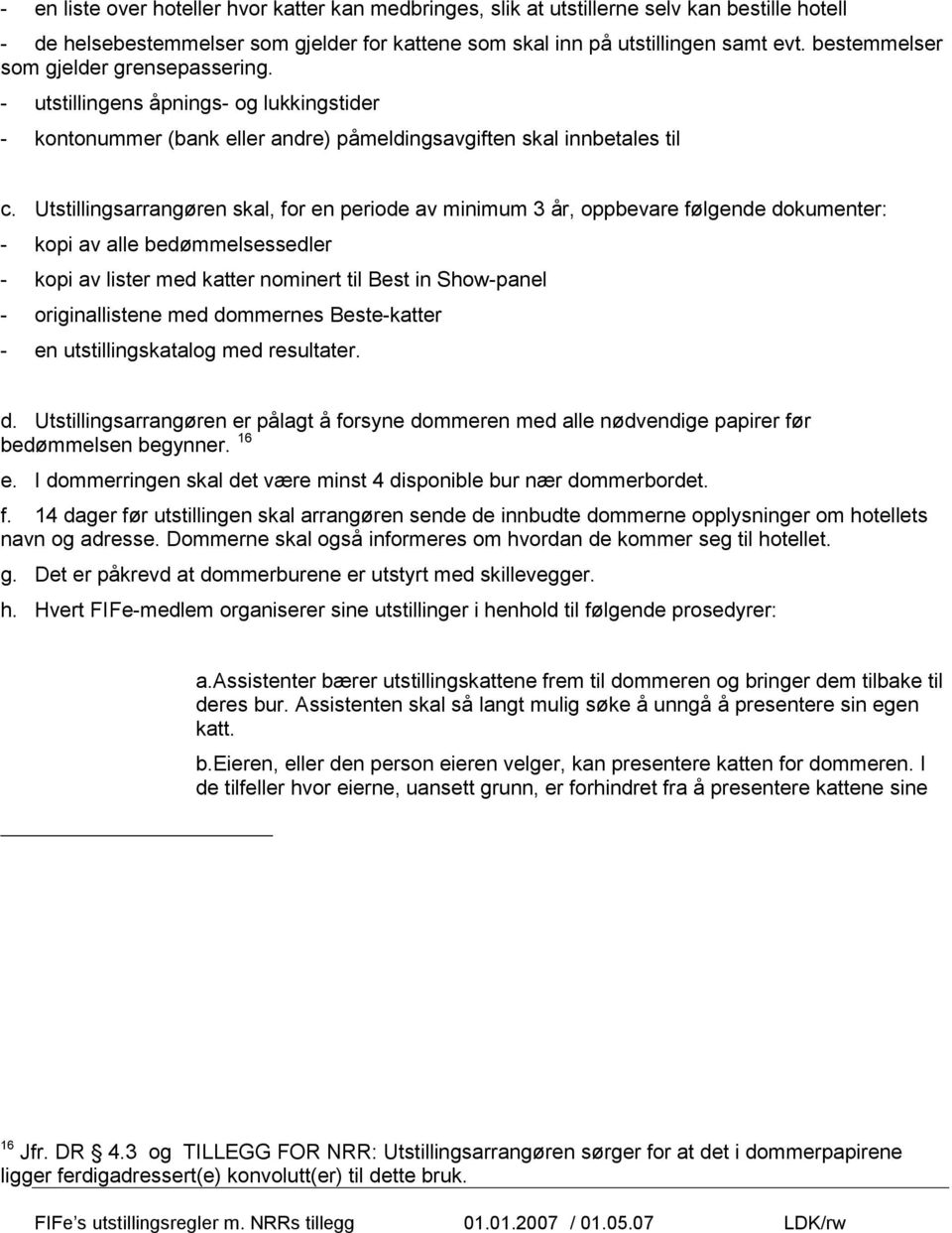 Utstillingsarrangøren skal, for en periode av minimum 3 år, oppbevare følgende dokumenter: - kopi av alle bedømmelsessedler - kopi av lister med katter nominert til Best in Show-panel -