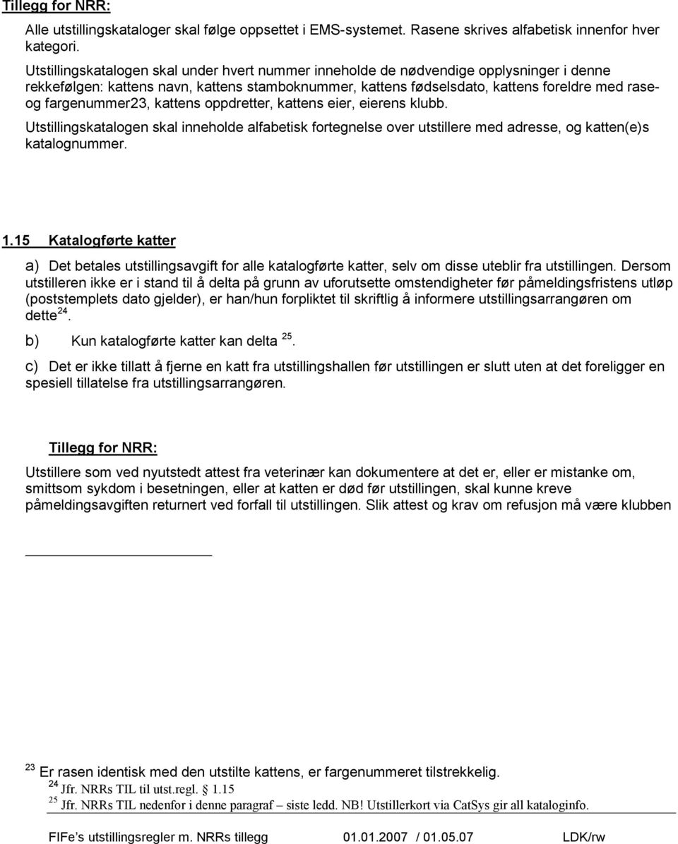 fargenummer23, kattens oppdretter, kattens eier, eierens klubb. Utstillingskatalogen skal inneholde alfabetisk fortegnelse over utstillere med adresse, og katten(e)s katalognummer. 1.