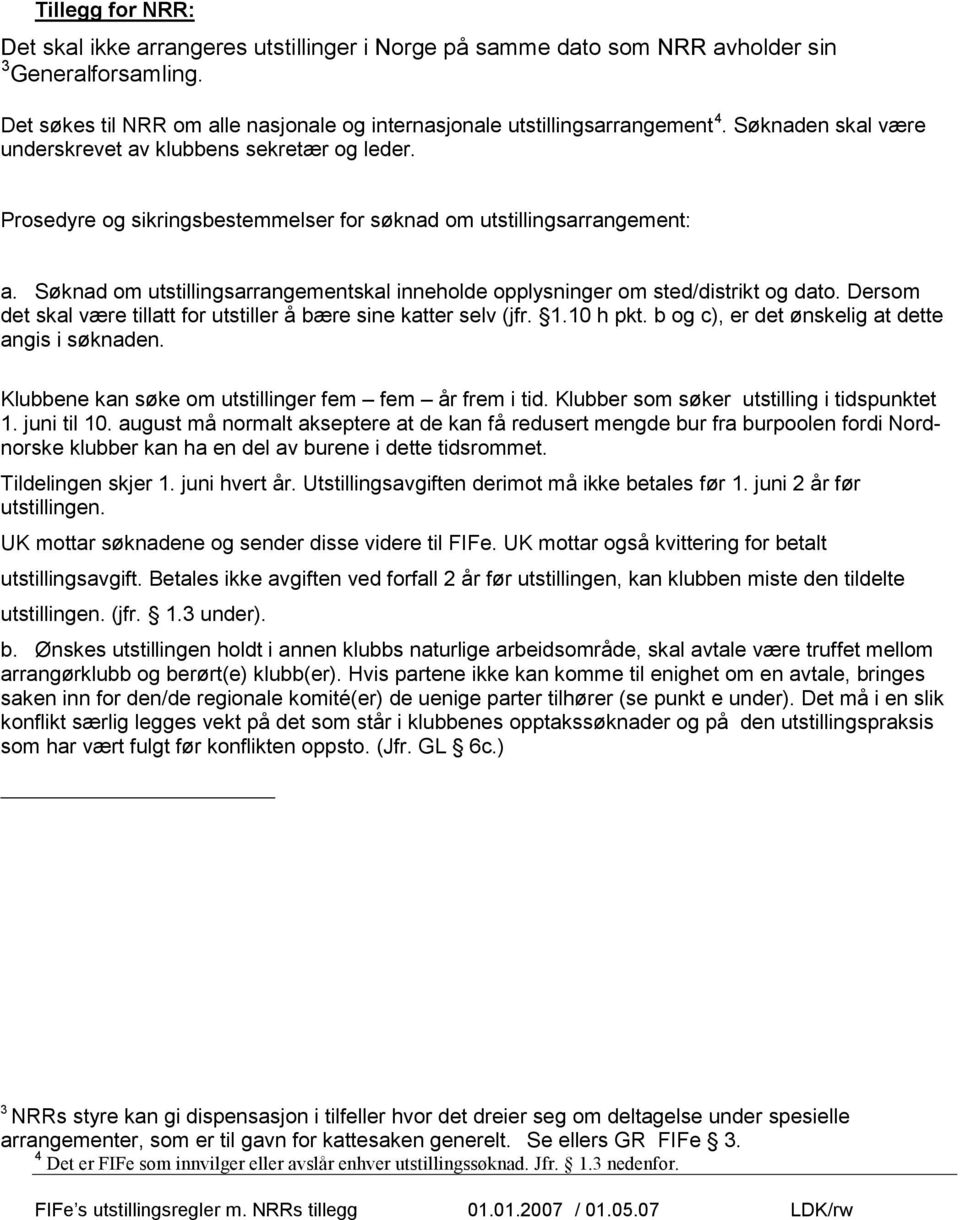 Søknad om utstillingsarrangementskal inneholde opplysninger om sted/distrikt og dato. Dersom det skal være tillatt for utstiller å bære sine katter selv (jfr. 1.10 h pkt.