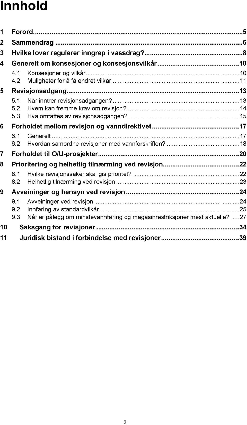 ... 15 6 Forholdet mellom revisjon og vanndirektivet... 17 6.1 Generelt... 17 6.2 Hvordan samordne revisjoner med vannforskriften?... 18 7 Forholdet til O/U-prosjekter.