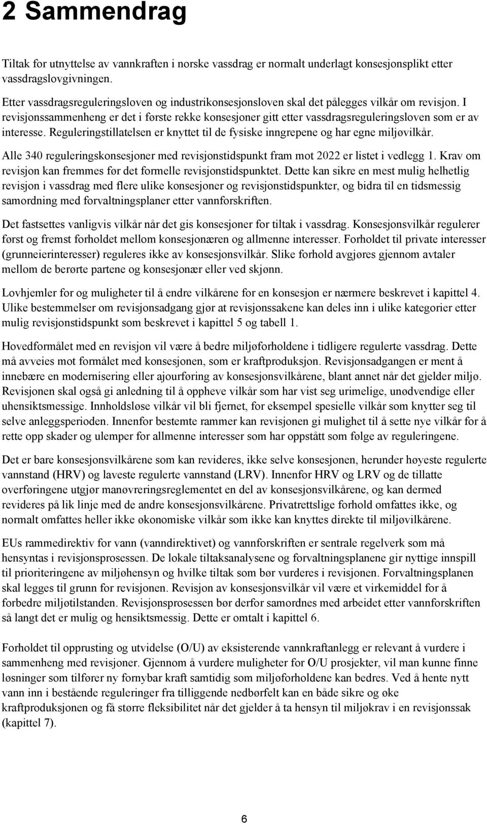 I revisjonssammenheng er det i første rekke konsesjoner gitt etter vassdragsreguleringsloven som er av interesse. Reguleringstillatelsen er knyttet til de fysiske inngrepene og har egne miljøvilkår.