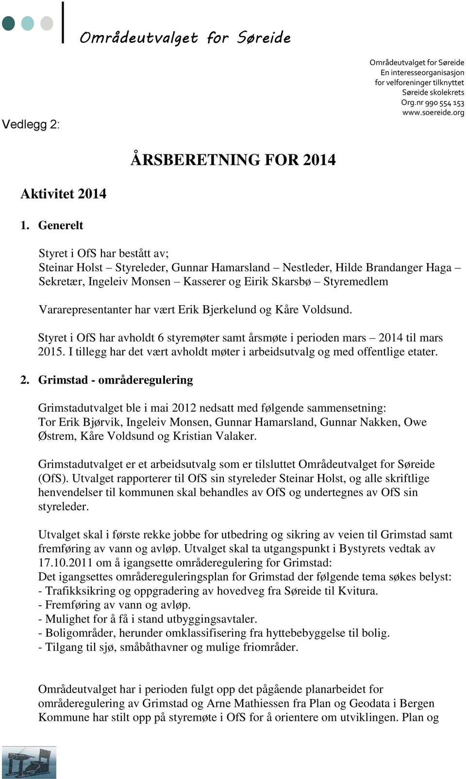 har vært Erik Bjerkelund og Kåre Voldsund. Styret i OfS har avholdt 6 styremøter samt årsmøte i perioden mars 2014 til mars 2015.