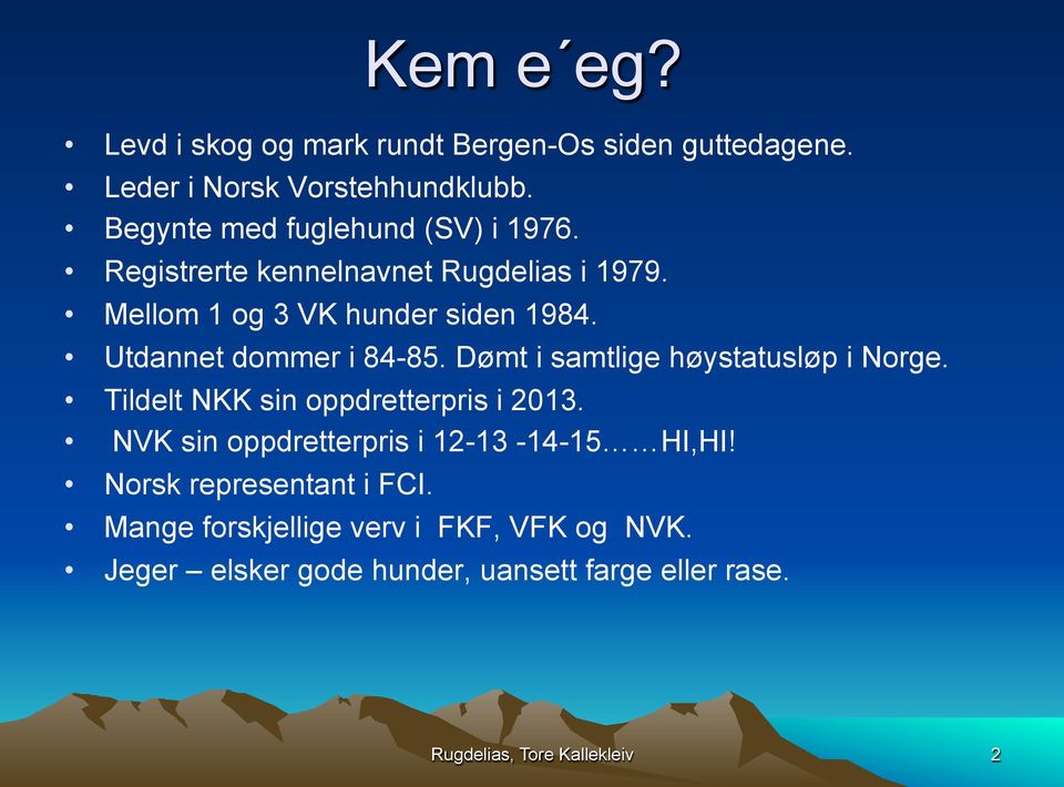 Utdannet dommer i 84-85. Dømt i samtlige høystatusløp i Norge. Tildelt NKK sin oppdretterpris i 2013.