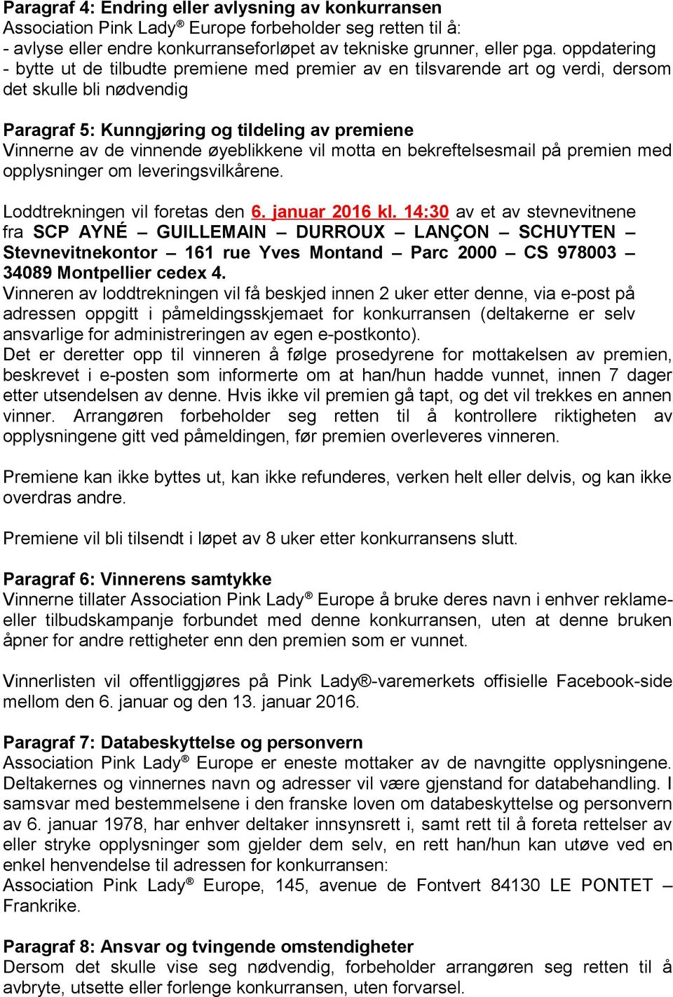 øyeblikkene vil motta en bekreftelsesmail på premien med opplysninger om leveringsvilkårene. Loddtrekningen vil foretas den 6. januar 2016 kl.