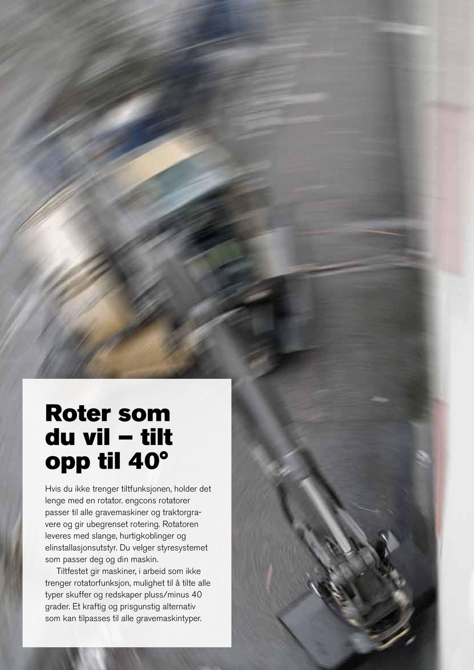 Rotatoren leveres med slange, hurtigkoblinger og elinstallasjonsutstyr. Du velger styresystemet som passer deg og din maskin.