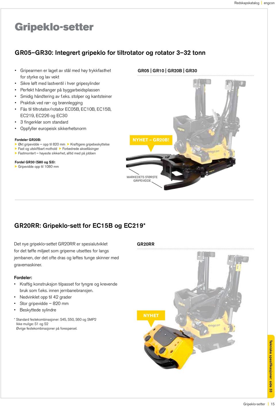 stolper og kantsteiner Praktisk ved rør- og brønnlegging Fås til tiltrotator/rotator EC05B, EC10B, EC15B, EC219, EC226 og EC30 3 fingerklør som standard Oppfyller europeisk sikkerhetsnorm Fordeler