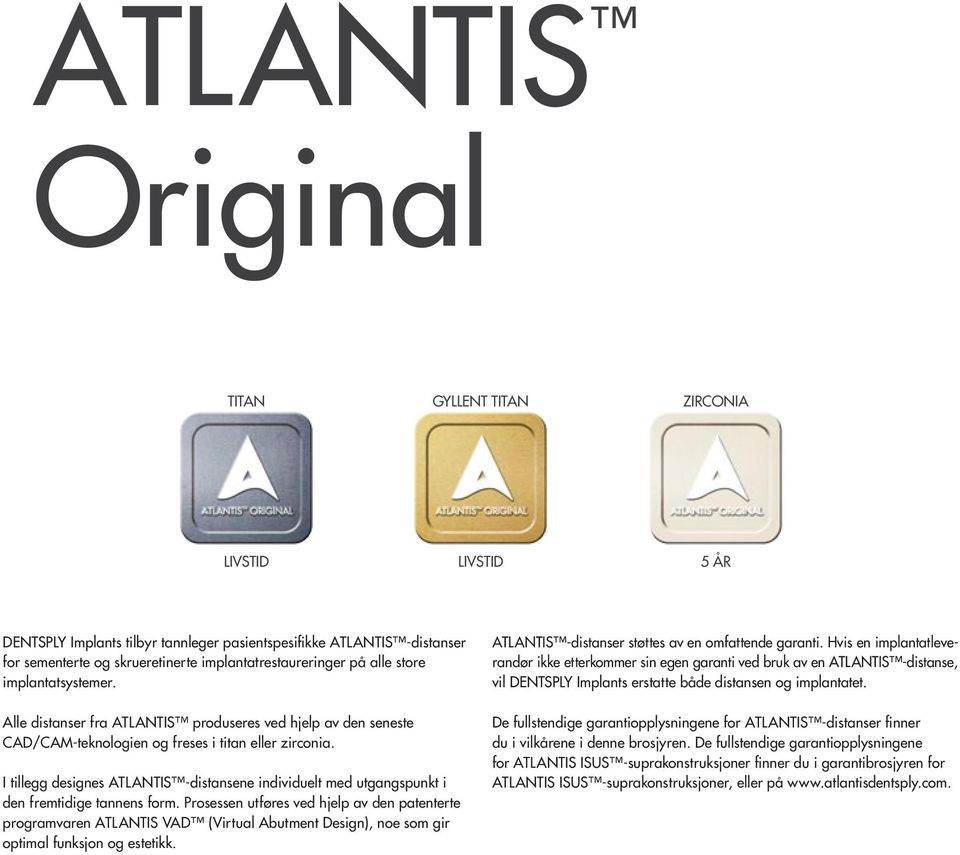 I tillegg designes ATLANTIS -distansene individuelt med utgangspunkt i den fremtidige tannens form.