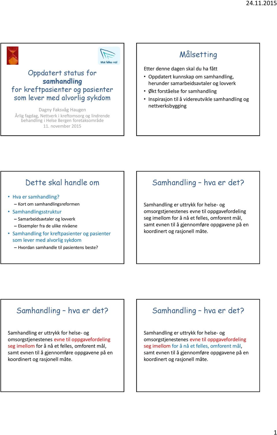 november 2015 Etter denne dagen skal du ha fått Oppdatert kunnskap om samhandling, herunder samarbeidsavtaler og lovverk Økt forståelse for samhandling Inspirasjon til å videreutvikle samhandling og