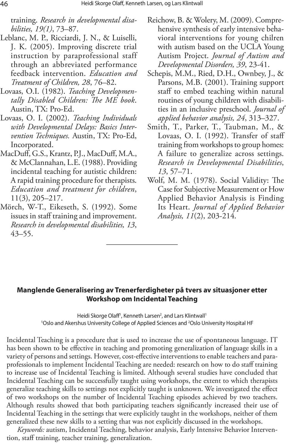 Teaching Developmentally Disabled Children: The ME book. Austin, TX: Pro-Ed. Lovaas, O. I. (2002). Teaching Individuals with Developmental Delays: Basics Intervention Techniques.