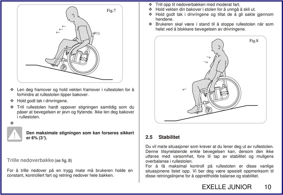 8 Len deg framover og hold vekten framover i rullestolen for å forhindre at rullestolen tipper bakover. Hold godt tak i drivringene.