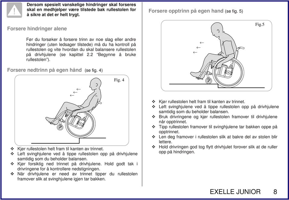 5 Før du forsøker å forsere trinn av noe slag eller andre hindringer (uten ledsager tilstede) må du ha kontroll på rullestolen og vite hvordan du skal balansere rullestolen på drivhjulene (se